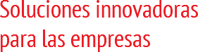 Soluciones innovadoras
para las empresas